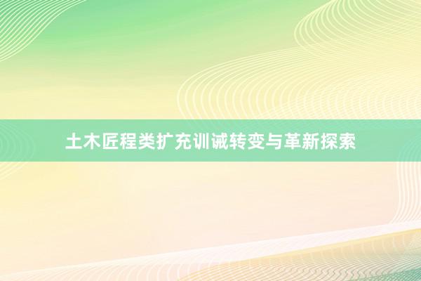 土木匠程类扩充训诫转变与革新探索