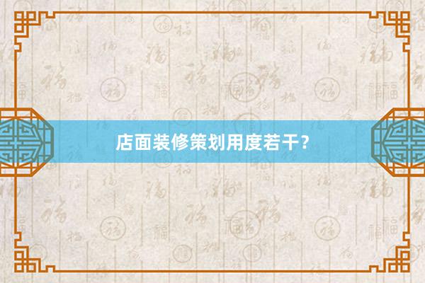 店面装修策划用度若干？